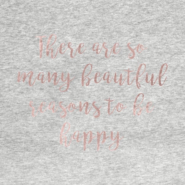 There are so many beautiful reasons to be happy by peggieprints